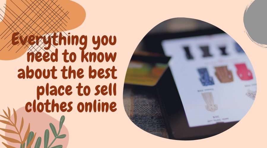 Everything you need to know about the best place to sell clothes online